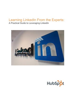 Learning LinkedIn From the Experts:
A Practical Guide to Leveraging LinkedIn
 
