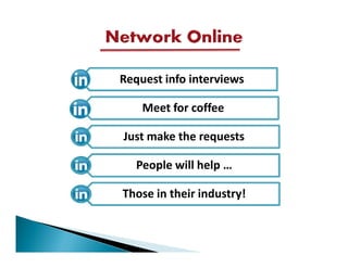 Request info interviews

    Meet for coffee

Just make the requests

   People will help …

Those in their industry!
 