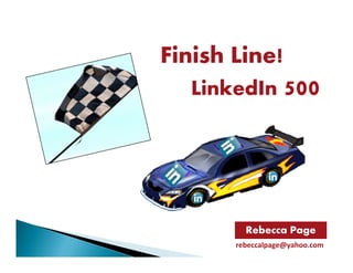 Finish Line!
  LinkedIn 500




         Rebecca Page
       rebeccalpage@yahoo.com
 