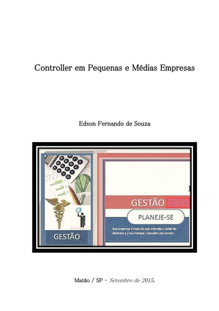 Controller em Pequenas e Médias Empresas
Edson Fernando de Souza
Matão / SP – Setembro de 2015.
 