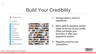 Build Your Credibility
thedigitalinstitute.com.au
4
1. Arrange skills in order of
importance
2. Move skills & expertise section
closer to the top of your profile.
Either just below your
summary or after your
experience section
3. Regularly endorse your
connections
GROW YOUR BUSINESS WITH LINKEDIN
 