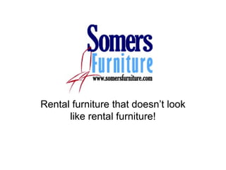 Rental furniture that doesn’t look
      like rental furniture!
 