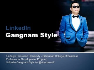 Fairleigh Dickinson University - Silberman College of Business
Professional Development Program
LinkedIn Gangnam Style by @tinacpowell
 