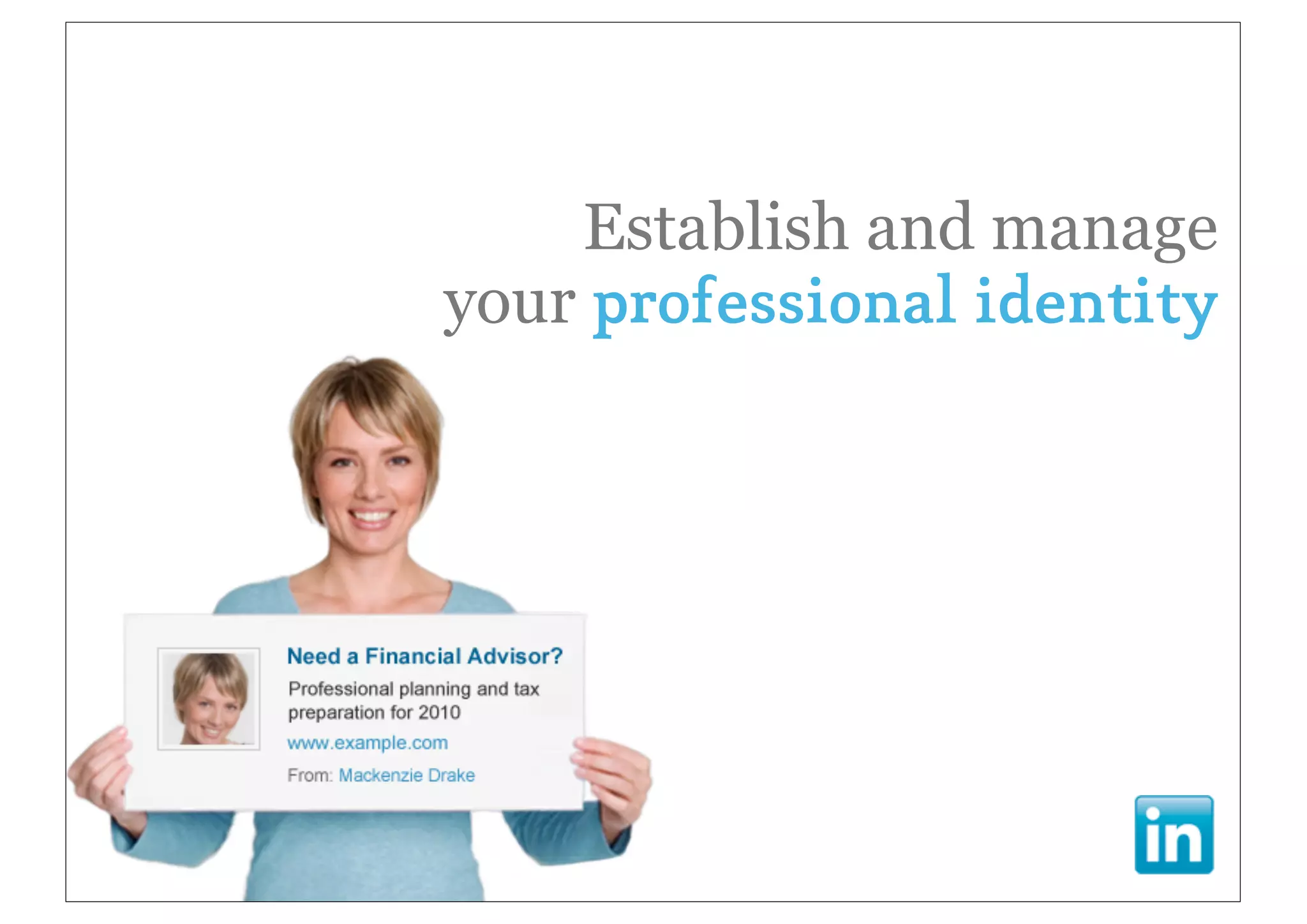 Establish and manage
your professional identity
 