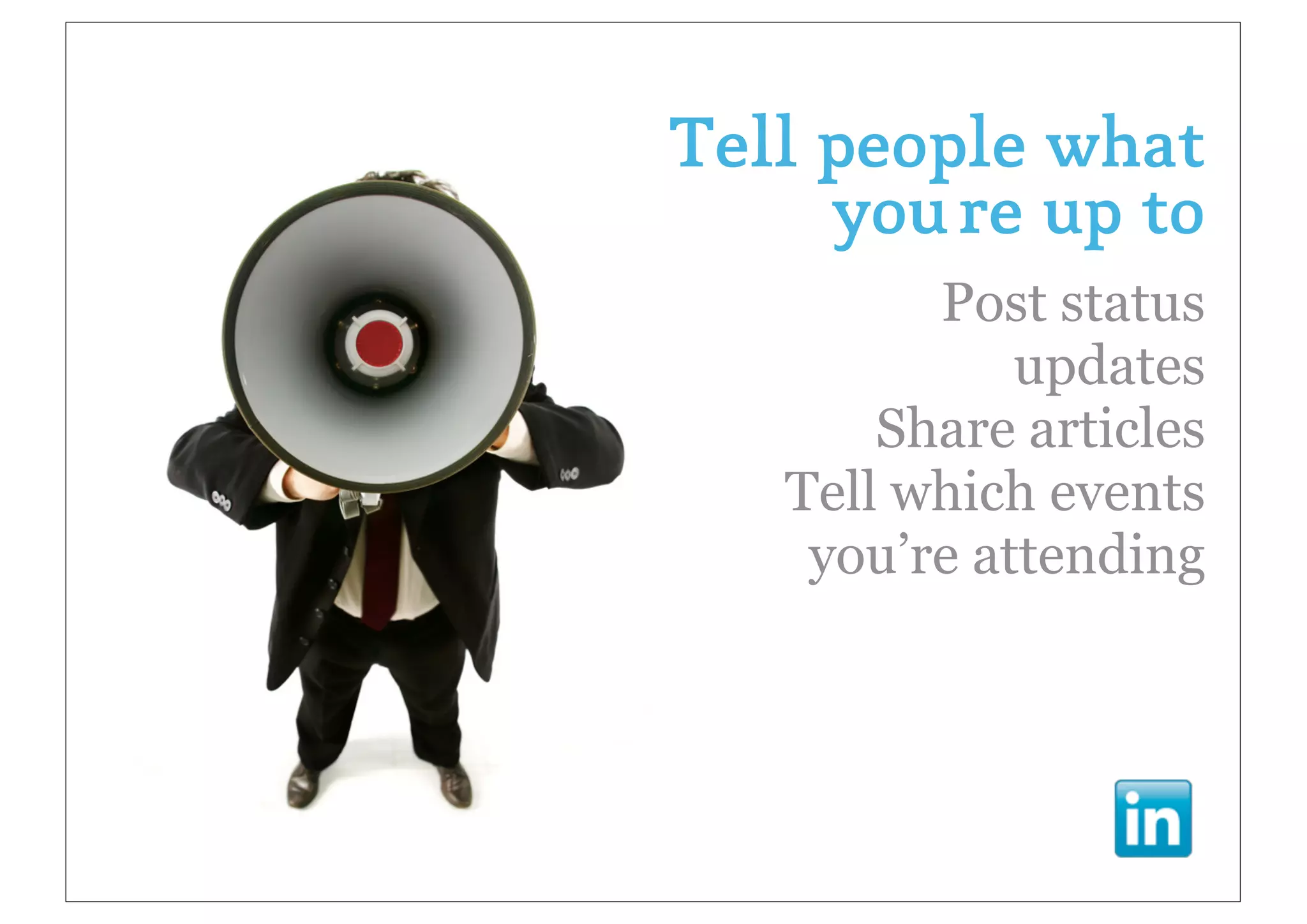Tell people what
     you’re up to
         Post status
             updates
       Share articles
   Tell which events
    you’re attending
 