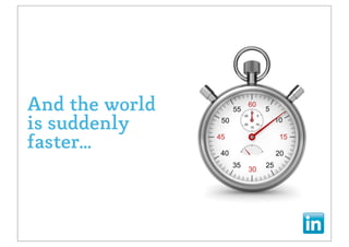 And the world
is suddenly
faster...
 