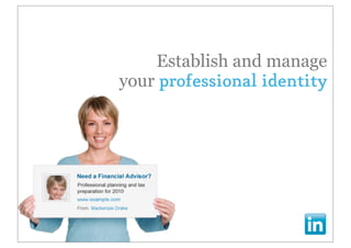 Establish and manage
your professional identity
 