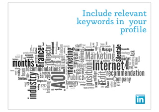 Include relevant
keywords in your
           profile
 