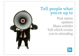 Tell people what
     you’re up to
         Post status
             updates
       Share articles
   Tell which events
    you’re attending
 