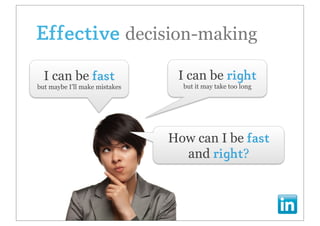 Effective decision-making
  I can be fast                 I can be right
but maybe I’ll make mistakes     but it may take too long




                               How can I be fast
                                 and right?
 
