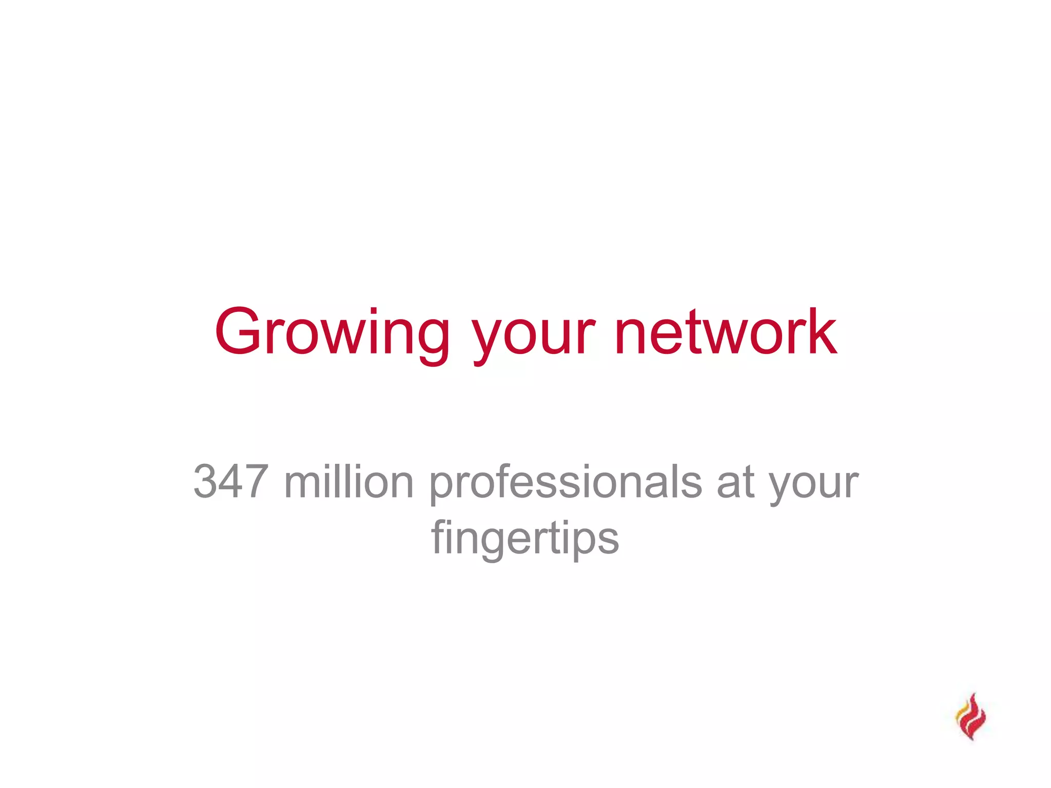 Growing your network
347 million professionals at your
fingertips
 