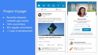 Project Voyager
● Recently released
LinkedIn app rewrite
● 140+ committers
● 50+ regular committers
● ~1 year of development
 