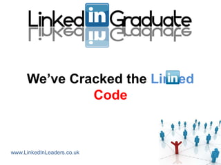 We‟ve Cracked the Linked
              Code



www.LinkedInLeaders.co.uk
 