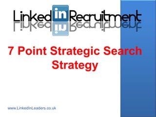 7 Point Strategic Search
        Strategy


www.LinkedInLeaders.co.uk
 