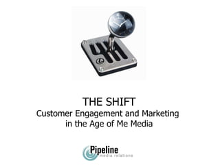 THE SHIFT Customer Engagement and Marketing  in the Age of Me Media 