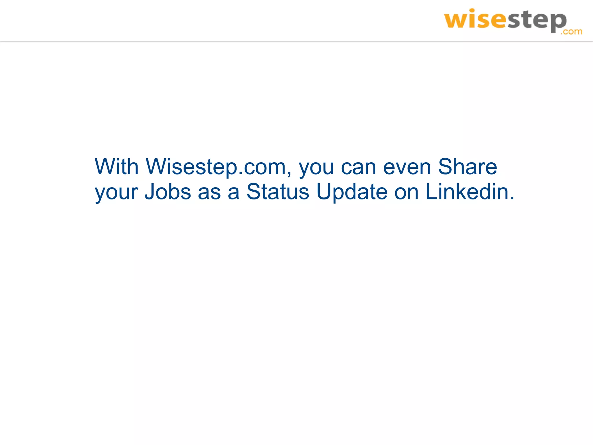 With Wisestep.com, you can even Share
your Jobs as a Status Update on Linkedin.
 