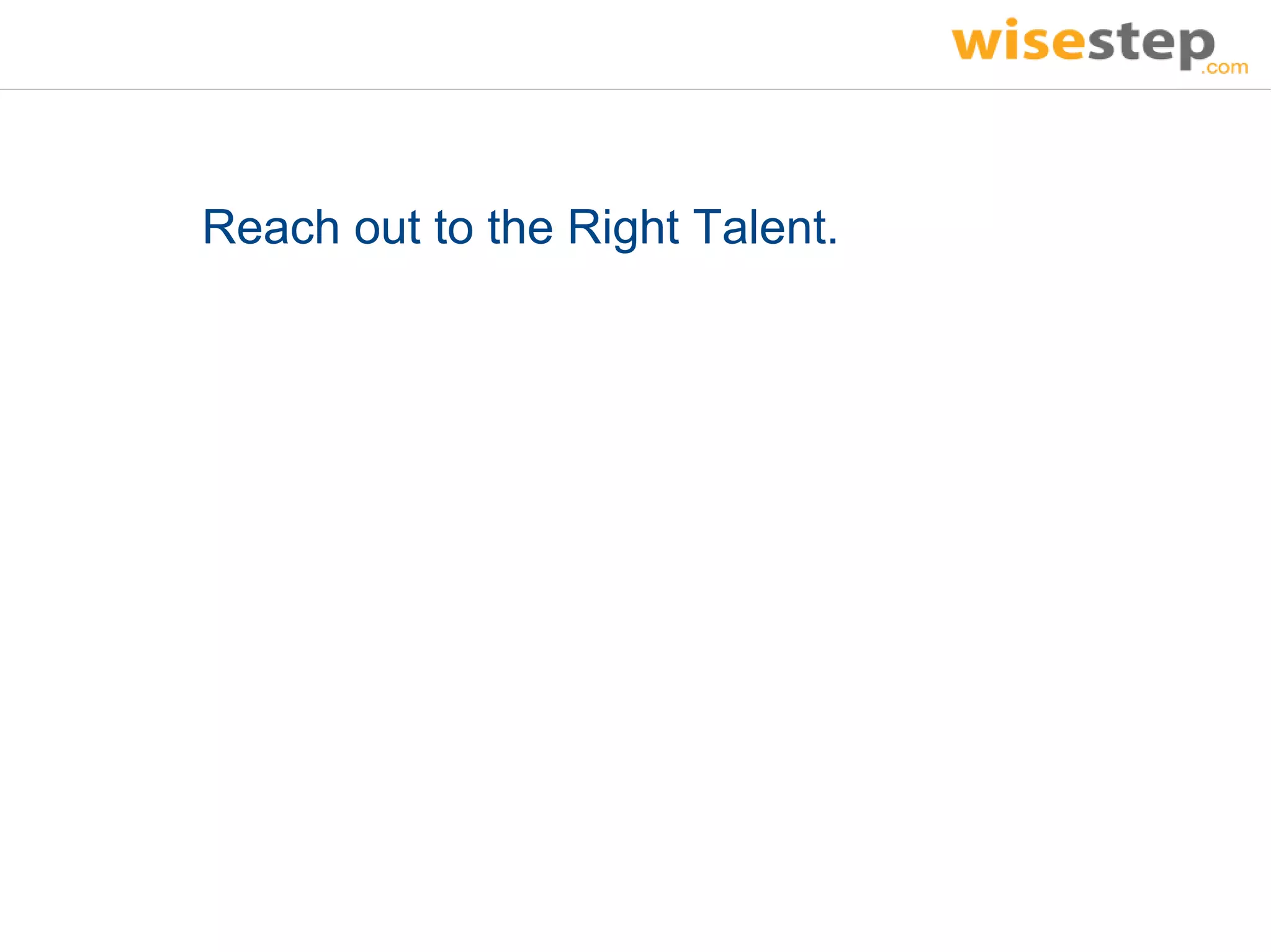 Reach out to the Right Talent.
 