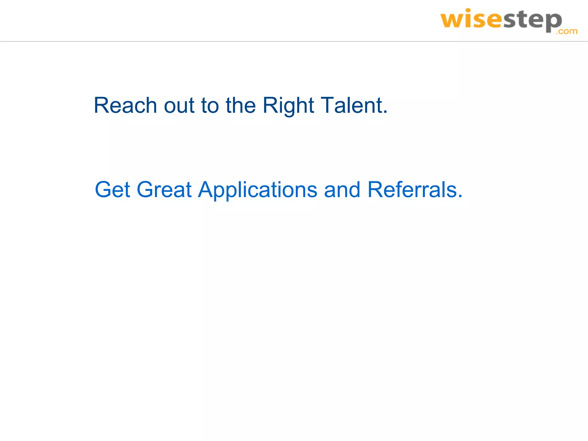 Reach out to the Right Talent.


Get Great Applications and Referrals.
 