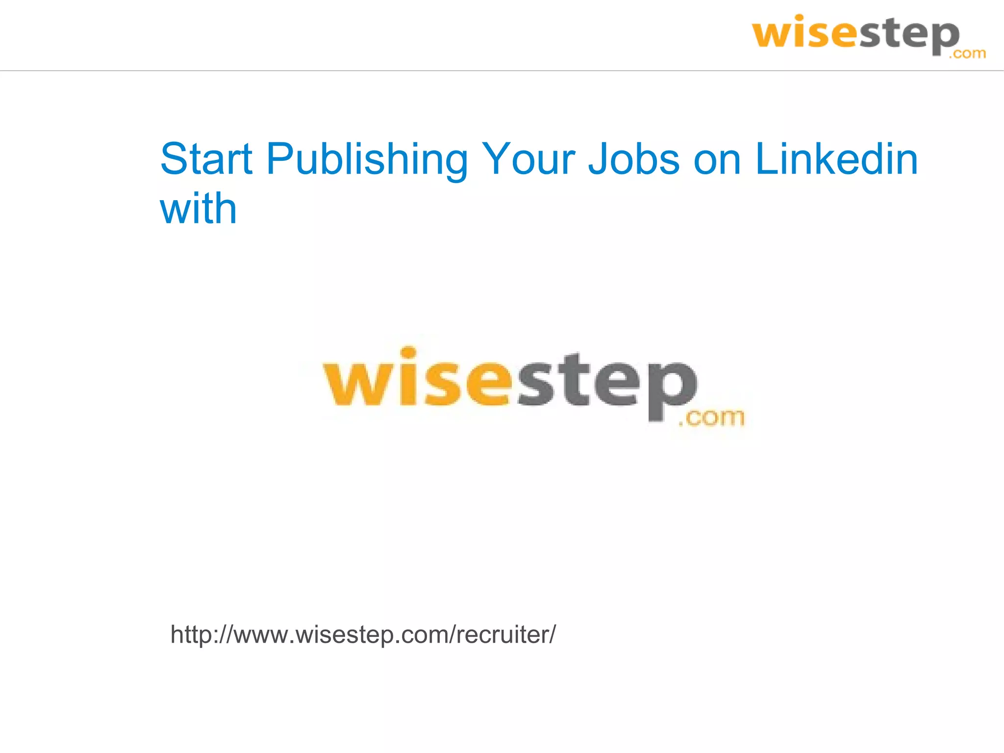 Start Publishing Your Jobs on Linkedin
with




http://www.wisestep.com/recruiter/
 