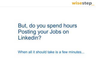 But, do you spend hours
Posting your Jobs on
Linkedin?

When all it should take is a few minutes...
 
