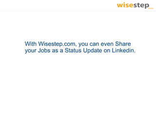 With Wisestep.com, you can even Share
your Jobs as a Status Update on Linkedin.
 