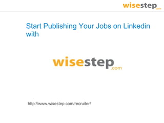 Start Publishing Your Jobs on Linkedin
with




http://www.wisestep.com/recruiter/
 