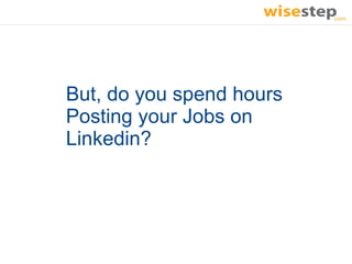 But, do you spend hours
Posting your Jobs on
Linkedin?
 