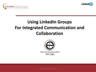 Using LinkedIn Groups
For Integrated Communication and 
           Collaboration




           Content/Images Copyright 
 