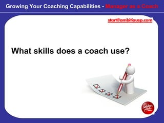 What skills does a coach use? Growing Your Coaching Capabilities -  Manager as a Coach 