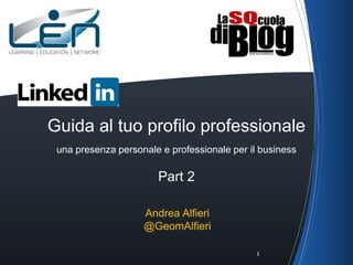 Guida Strategica al tuo profilo
una presenza personale e professionale per il business
Part 2
Andrea Alfieri
@GeomAlfieri
1
 