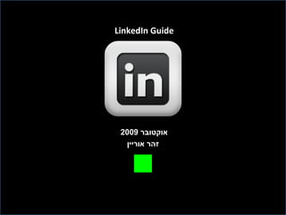 LinkedIn Guide
‫אוקטובר‬2009
‫אוריין‬ ‫זהר‬
 