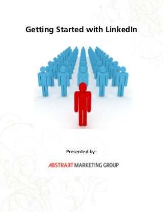 Getting Started with LinkedIn
Presented by:
 