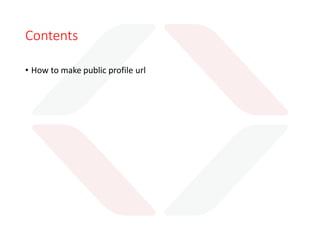 Contents 
• How to make public profile url 
 