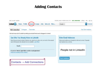 Adding Contacts   Contacts  -> Add Connections  People not in LinkedIn 
