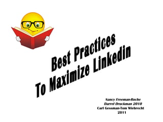 Best Practices To Maximize Linkedin Nancy Freeman-Roche Darrel Druckman 2010 Carl Gessman-Tom Wiebrecht  2011 