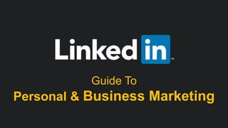 #LinkedInMktg 
Guide To 
Personal & Business Marketing 
 