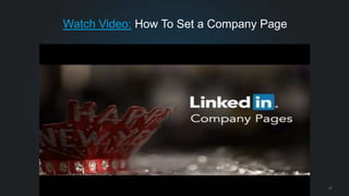 Watch Video: How To Set a Company Page 
#LinkedInMktg 27 
 