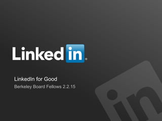 LinkedIn for Good
Berkeley Board Fellows 2.2.15
 