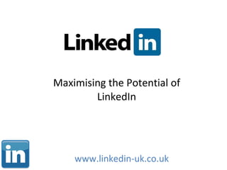 Maximising the Potential of LinkedIn www.linkedin-uk.co.uk 