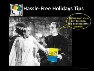 Hassle-Free Holidays Tips  © 2009 -  Sheila N. Glazov, Ltd.- sheilaglazov.com Darling, don’t stress out!  I promise,  this  book has all the  answers! 