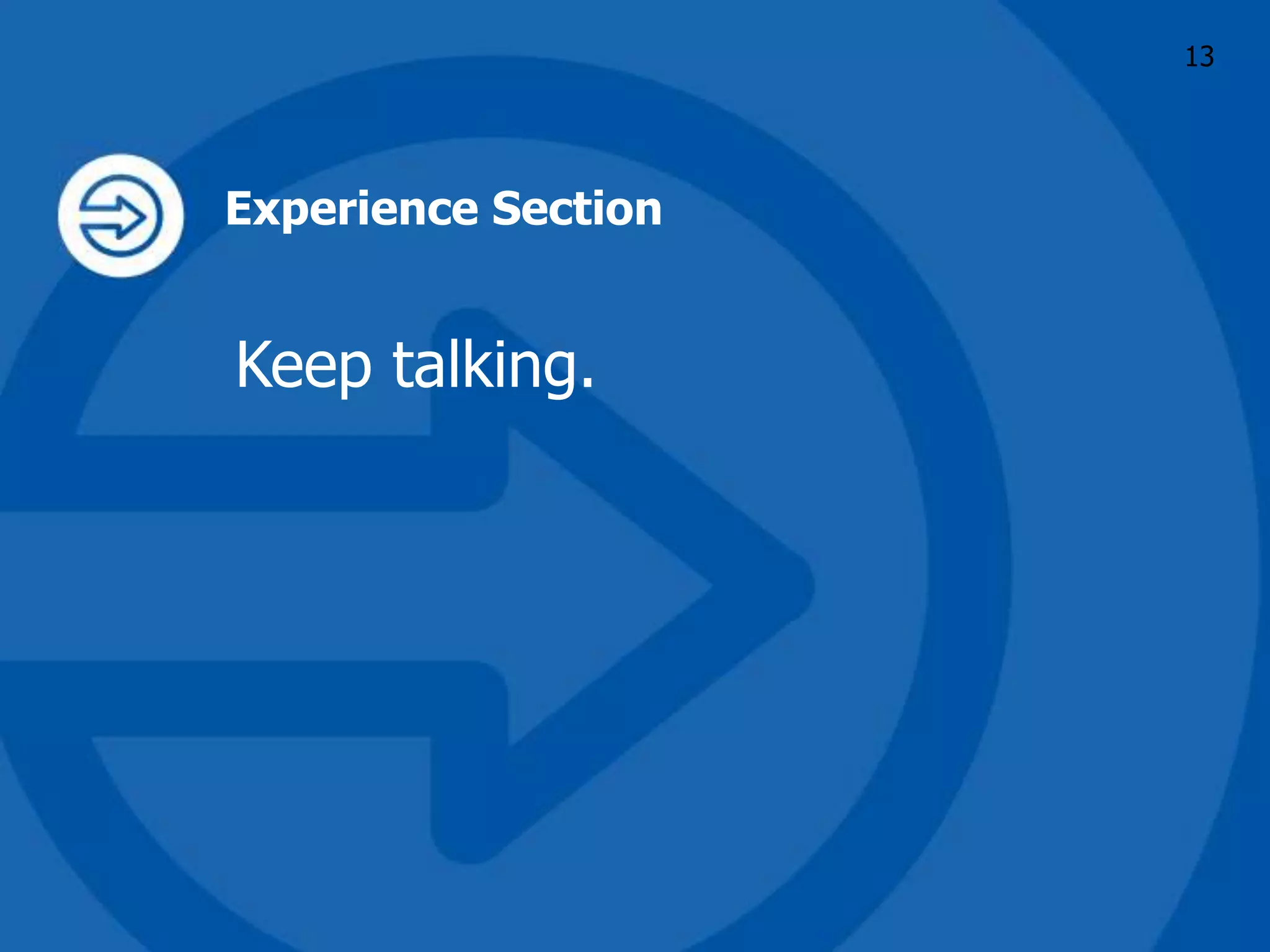 Experience Section
Keep talking.
13
 