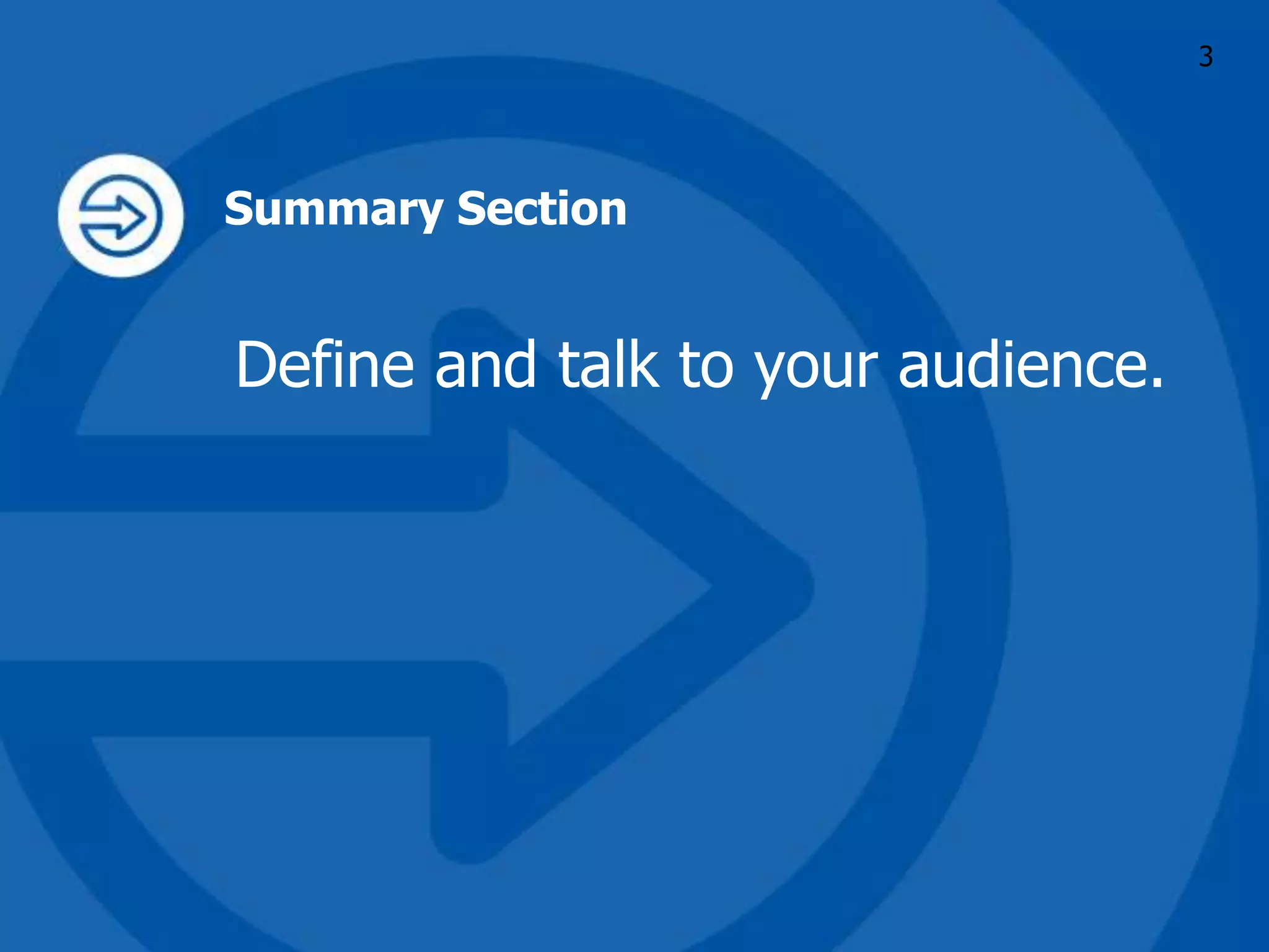 Summary Section
Define and talk to your audience.
3
 