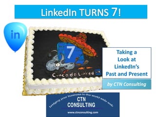 Taking a
                             Look at
                           LinkedIn’s
                        Past and Present
                        by CTN Consulting




www.ctnconsulting.com
 