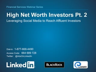 Financial Services Webinar Series


High Net Worth Investors Pt. 2
Leveraging Social Media to Reach Affluent Investors




       1-877-668-4490
Dial-in:
Access Code: 664 689 728
Twitter: @AdsOnLinkedIn




           #INfinserv
 