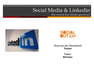 Social Media & Linkedin
       Hoe word je door klanten geworven?




         Ruud van den Nieuwenhof
                 Trainer

                  Twitter:
                 #minacc
 