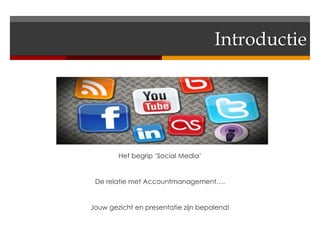 Introductie




        Het begrip ‘Social Media’


 De relatie met Accountmanagement….


Jouw gezicht en presentatie zijn bepalend!
 