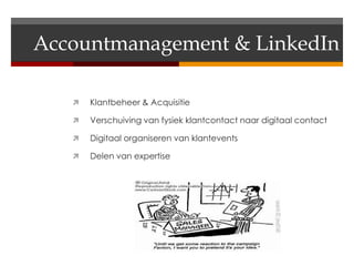 Accountmanagement & LinkedIn

      Klantbeheer & Acquisitie

      Verschuiving van fysiek klantcontact naar digitaal contact

      Digitaal organiseren van klantevents

      Delen van expertise
 