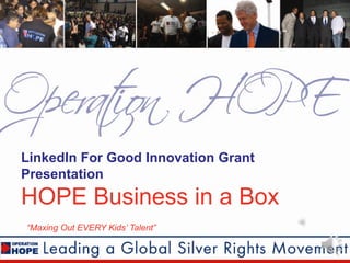 LinkedIn For Good Innovation Grant
Presentation
HOPE Business in a Box
“Maxing Out EVERY Kids’ Talent”
1
 