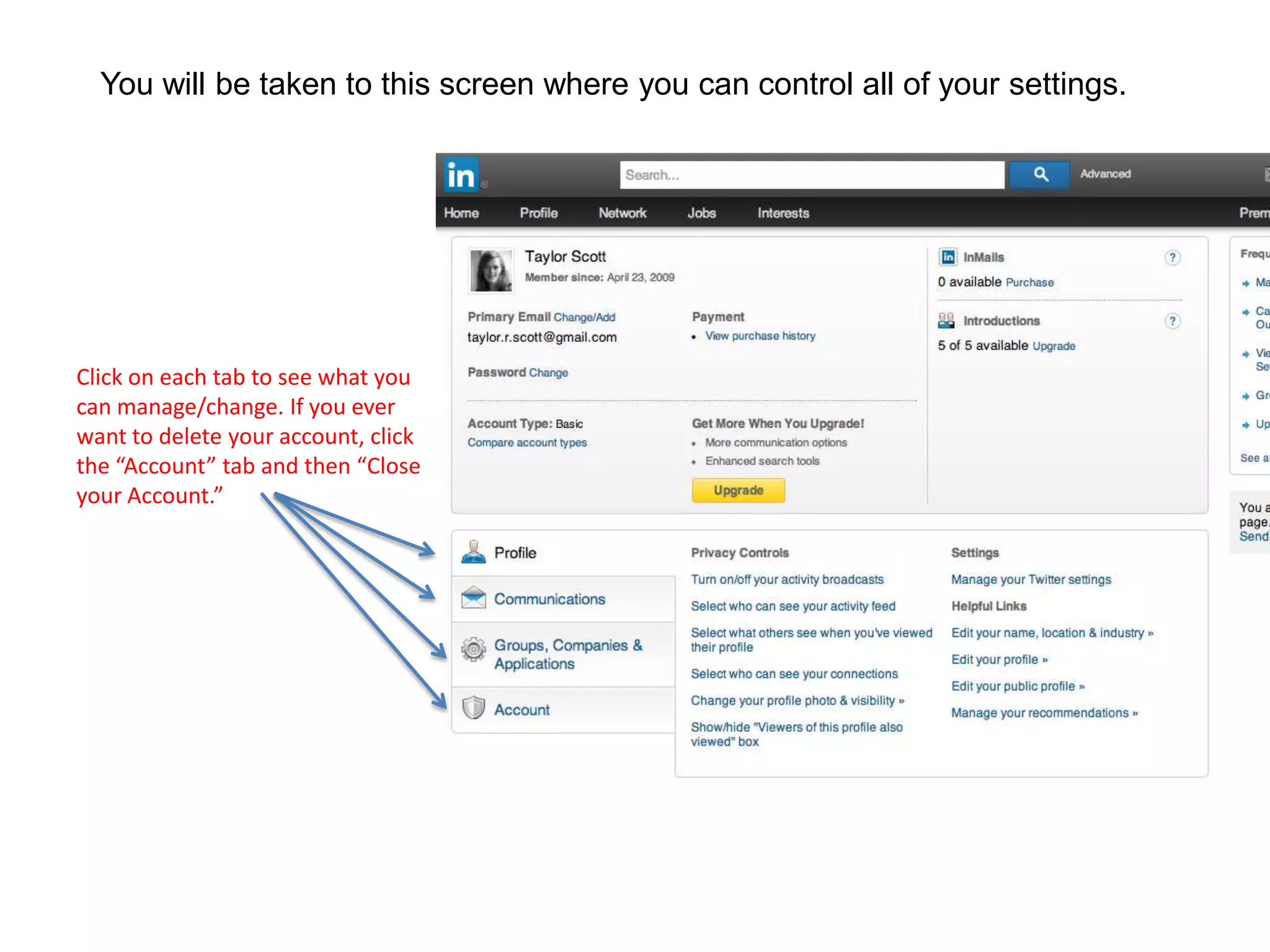You will be taken to this screen where you can control all of your settings.
Click on each tab to see what you
can manage/change. If you ever
want to delete your account, click
the “Account” tab and then “Close
your Account.”
 