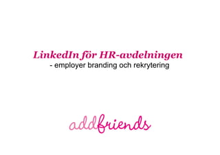 LinkedIn för HR-avdelningen
- employer branding och rekrytering
 